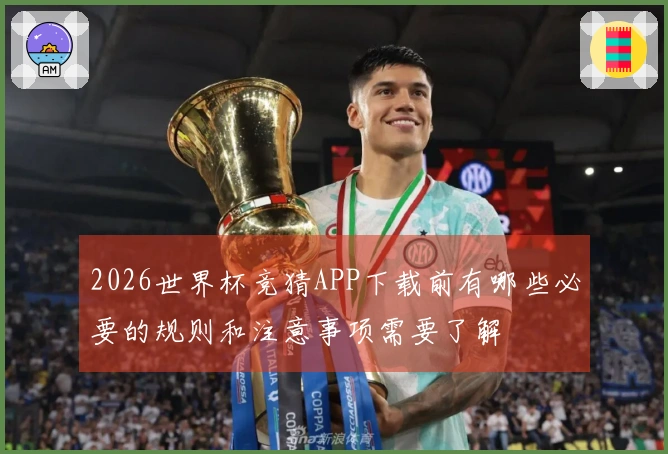 2026世界杯竞猜APP下载前有哪些必要的规则和注意事项需要了解